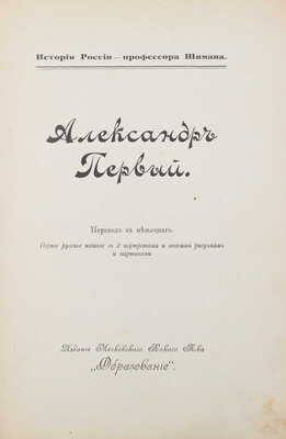 Шиман Т. Александр Первый / Пер. с нем. М.: Изд. Т-ва «Образование», 1908.